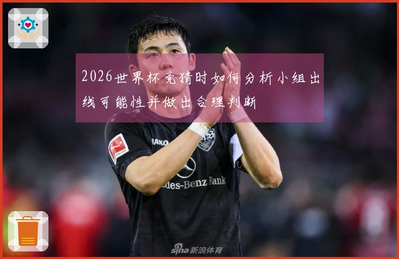 2026世界杯竞猜时如何分析小组出线可能性并做出合理判断