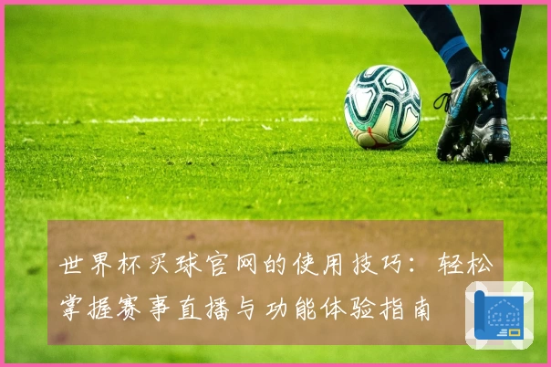 世界杯买球官网的使用技巧：轻松掌握赛事直播与功能体验指南